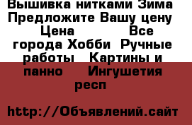 Вышивка нитками Зима. Предложите Вашу цену! › Цена ­ 5 000 - Все города Хобби. Ручные работы » Картины и панно   . Ингушетия респ.
